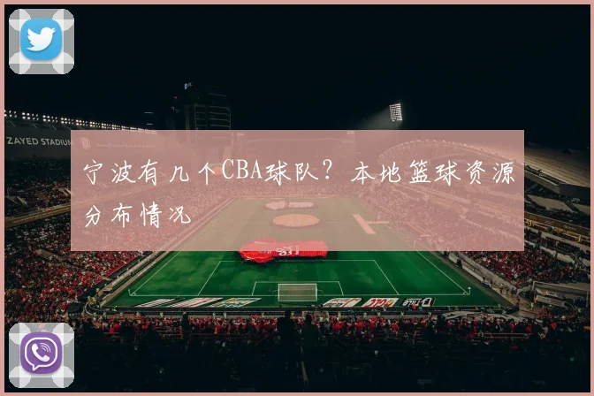 宁波有几个CBA球队?本地篮球资源分布情况