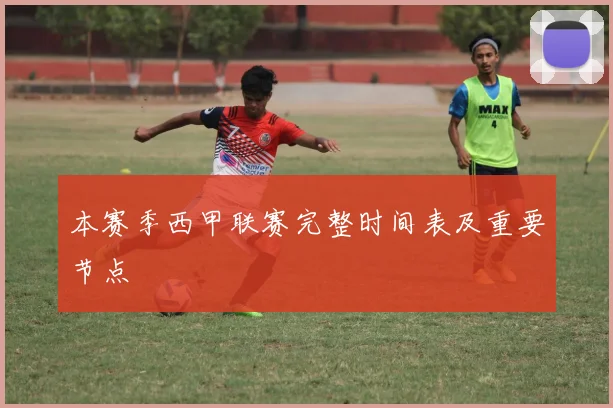 本赛季西甲联赛完整时间表及重要节点